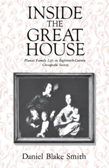 Image for Inside the Great House: Planter Family Life in Eighteenth-Century Chesapeake Society