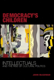 Image for Democracy's children: intellectuals and the rise of cultural politics