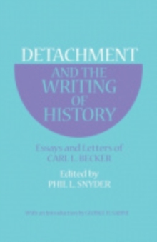 Image for Detachment and the Writing of History: Essays and Letters of Carl L. Becker