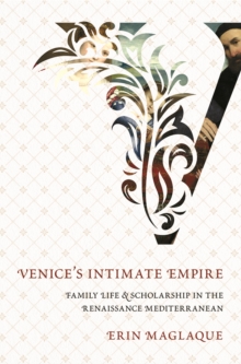 Image for Venice's intimate empire: family life and scholarship in the Renaissance Mediterranean