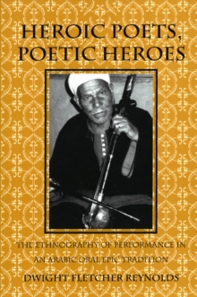 Image for Heroic Poets, Poetic Heroes: The Ethnography of Performance in an Arabic Oral Epic Tradition