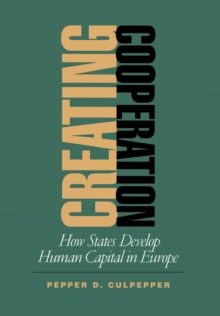 Image for Creating cooperation: how states develop human capital in Europe