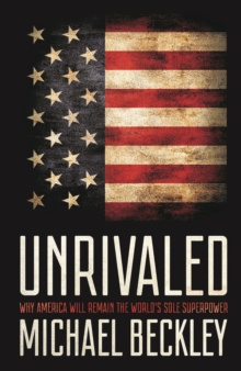 Image for Unrivaled : Why America Will Remain the World's Sole Superpower