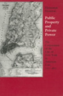 Image for Public Property and Private Power: The Corporation of the City of New York in American Law, 1730-1870