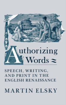 Image for Authorizing words: speech, writing, and print in the English Renaissance