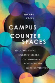 Image for Campus Counterspaces: Black and Latinx Students' Search for Community at Historically White Universities