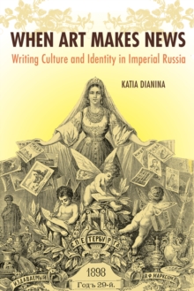 Image for When art makes news: writing culture and identity in imperial Russia