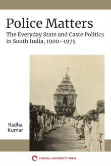 Police Matters: The Everyday State and Caste Politics in South India, 1900–1975