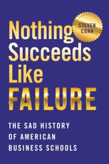 Nothing Succeeds Like Failure: The Sad History of American Business Schools