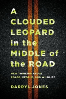 Image for A clouded leopard in the middle of the road  : new thinking about roads, people, and wildlife