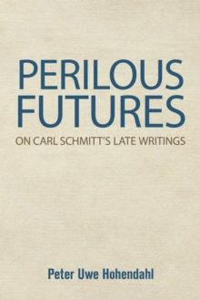 Perilous Futures: On Carl Schmitt’s Late Writings