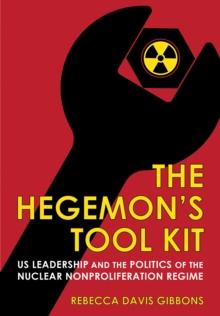 Image for Hegemon's Tool Kit: US Leadership and the Politics of the Nuclear Nonproliferation Regime