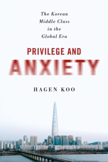 Image for Privilege and Anxiety: Korea's Middle Class in the Global Era