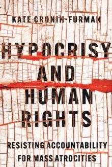 Image for Hypocrisy and Human Rights: Resisting Accountability for Mass Atrocities