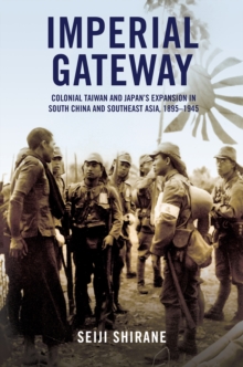 Image for Imperial Gateway: Colonial Taiwan and Japan's Expansion in South China and Southeast Asia, 1895-1945