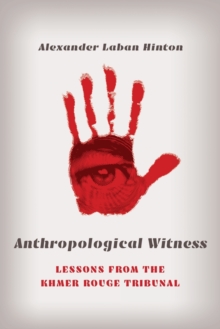 Anthropological Witness: Lessons from the Khmer Rouge Tribunal