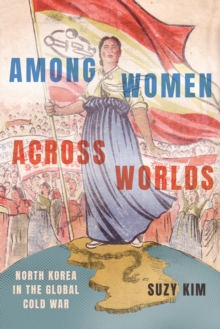 Image for Among women across worlds  : North Korea in the global Cold War
