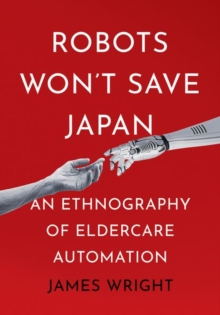 Image for Robots won't save Japan  : an ethnography of eldercare automation