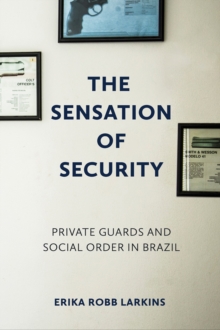 Image for The sensation of security: private guards and social order in Brazil