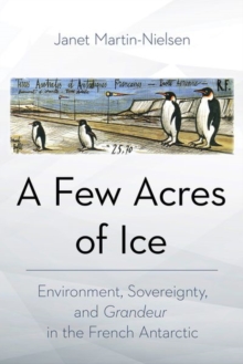 Image for A few acres of ice  : environment, sovereignty, and "grandeur" in the French Antarctic