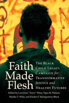 Image for Faith made flesh  : the Black Child Legacy Campaign for transformative justice and healthy futures