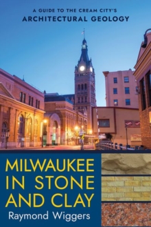 Image for Milwaukee in Stone and Clay : A Guide to the Cream City's Architectural Geology