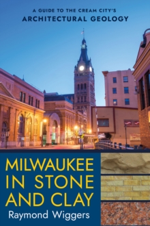 Image for Milwaukee in Stone and Clay: A Guide to the Cream City's Architectural Geology