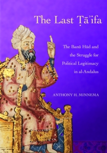 Image for The last ta'ifa  : the Banu Hud and the struggle for political legitimacy in al-Andalus