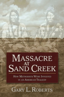 Image for Massacre at Sand Creek: How Methodists Were Involved in an American Tragedy