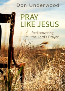 Image for Pray like Jesus: rediscovering the Lord's prayer