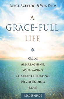 Image for Grace-Full Life Leader Guide: God's All-Reaching, Soul-Saving, Character-Shaping, Never-Ending Love