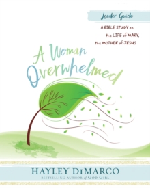 Image for Woman Overwhelmed - Women's Bible Study Leader Guide: A Bible Study on the Life of Mary, the Mother of Jesus
