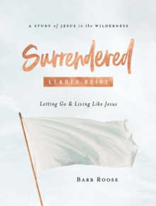Image for Surrendered - Women's Bible Study Leader Guide: Letting Go and Living Like Jesus