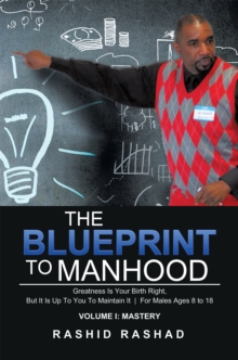 Image for Blueprint to Manhood: Greatness Is Your Birth Right, but It Is up to You to Maintain It  |  for Males Ages 8 to 18