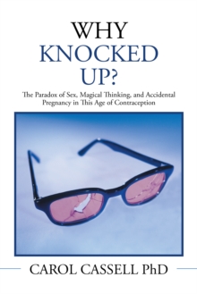 Image for Why Knocked Up?: The Paradox of Sex, Magical Thinking, and Accidental Pregnancy in This Age of Contraception