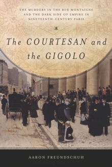 Image for The courtesan and the gigolo: the murders in the Rue Montaigne and the dark side of empire in nineteenth-century Paris