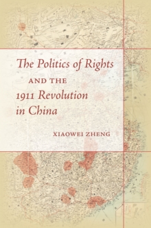 Image for The Politics of Rights and the 1911 Revolution in China