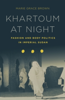 Image for Khartoum at night  : fashion and body politics in imperial Sudan