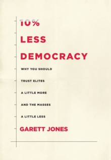 10% Less Democracy: Why You Should Trust Elites a Little More and the Masses a Little Less