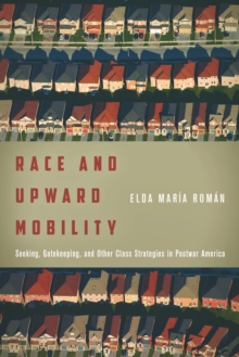 Image for Race and upward mobility  : seeking, gatekeeping, and other class strategies in postwar America