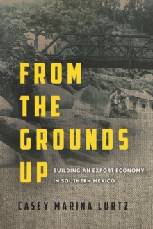 Image for From the grounds up  : building an export economy in southern Mexico