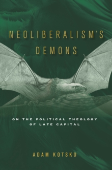 Neoliberalism’s Demons: On the Political Theology of Late Capital