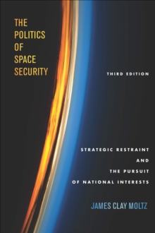 Image for Politics of Space Security: Strategic Restraint and the Pursuit of National Interests, Third Edition