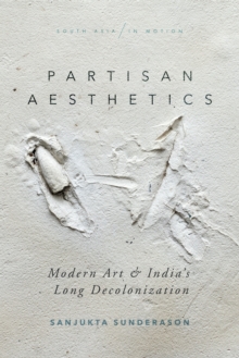 Image for Partisan aesthetics  : modern art and India's long decolonization