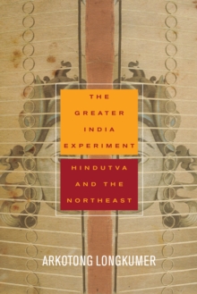 The Greater India Experiment: Hindutva and the Northeast