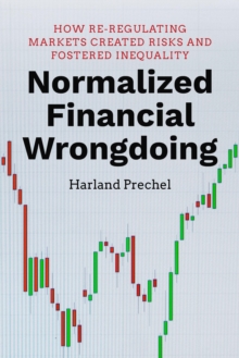 Image for Normalized Financial Wrongdoing : How Re-regulating Markets Created Risks and Fostered Inequality