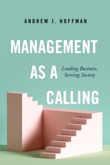 Image for Management as a Calling: Leading Business, Serving Society