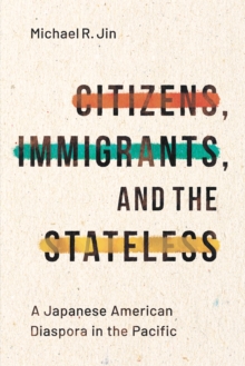 Image for Citizens, Immigrants, and the Stateless: A Japanese American Diaspora in the Pacific