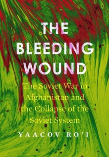 Image for The bleeding wound  : the Soviet-Afghan War and the collapse of the Soviet system