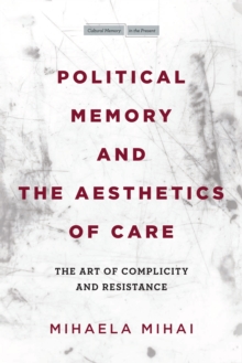 Political Memory and the Aesthetics of Care: The Art of Complicity and Resistance